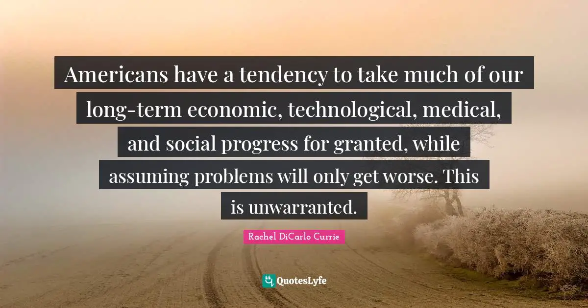 Americans have a tendency to take much of our long-term economic, technological, medical, and social progress for granted, while assuming problems will only get worse. This is unwarranted.