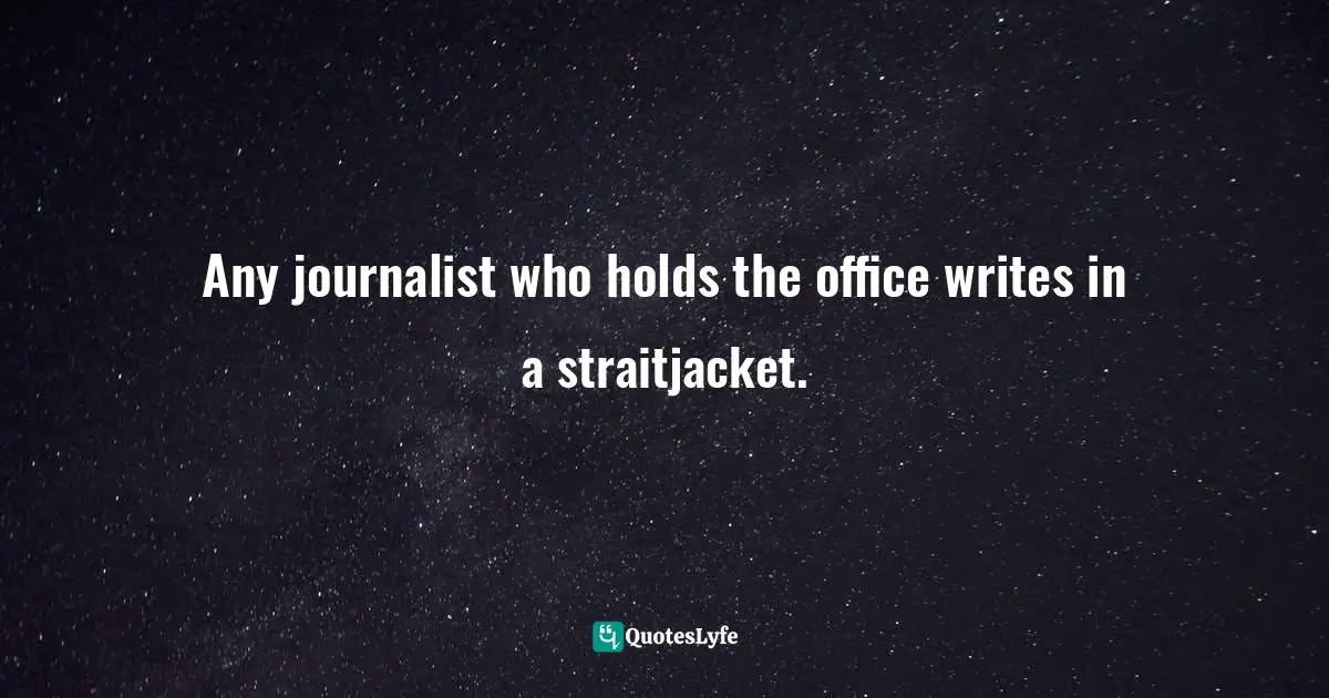 Any journalist who holds the office writes in a straitjacket.