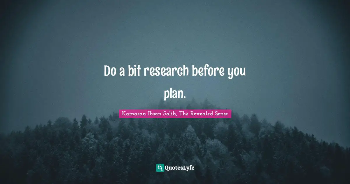Kamaran Ihsan Salih Quotes: "Do a bit research before you plan."