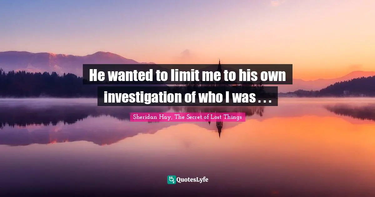 He wanted to limit me to his own investigation of who I was . . .