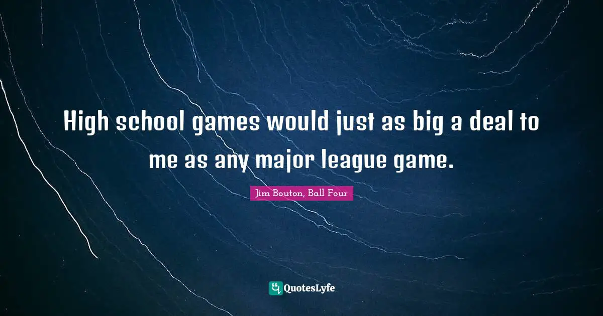 High school games would just as big a deal to me as any major league game.