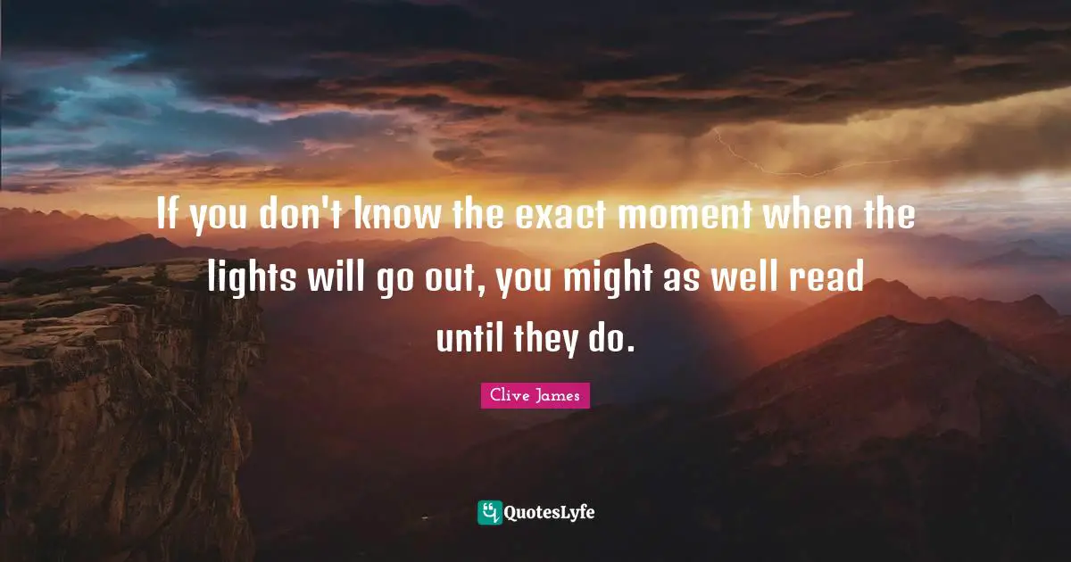 If you don't know the exact moment when the lights will go out, you might as well read until they do.