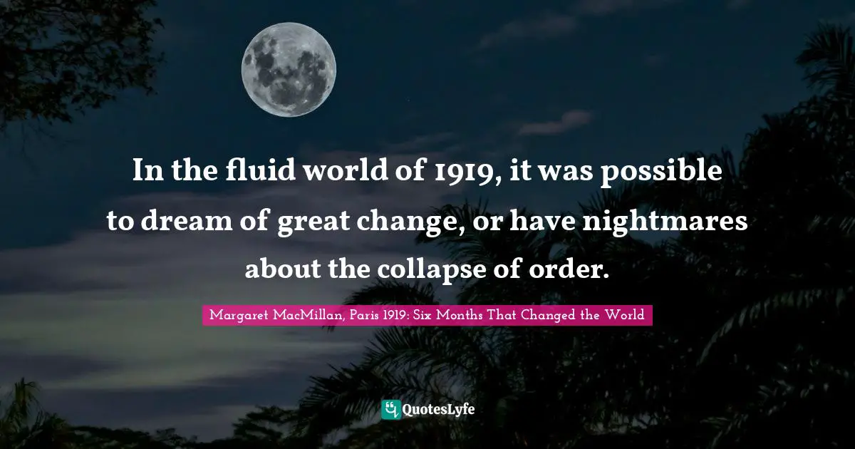 In the fluid world of 1919, it was possible to dream of great change, or have nightmares about the collapse of order.