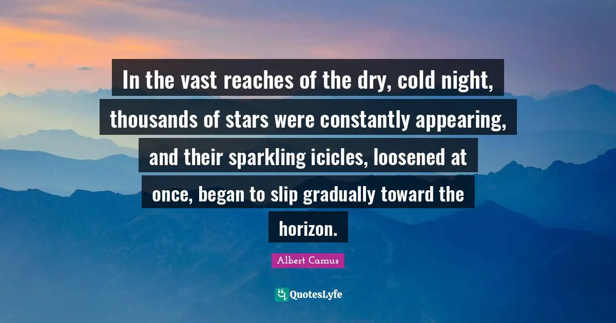 In the vast reaches of the dry, cold night, thousands of stars were constantly appearing, and their sparkling icicles, loosened at once, began to slip gradually toward the horizon.
