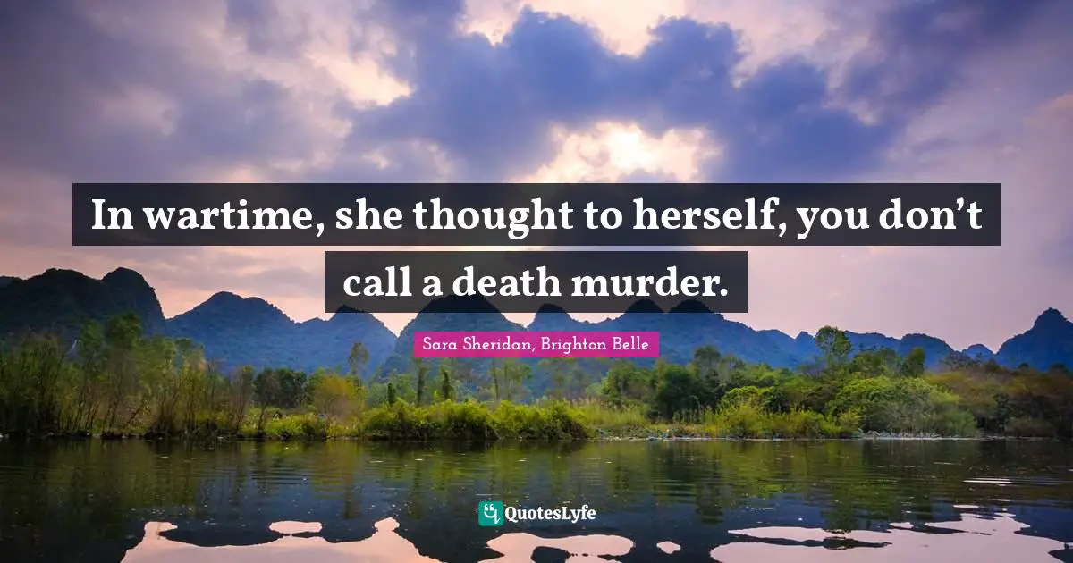 In wartime, she thought to herself, you don’t call a death murder.