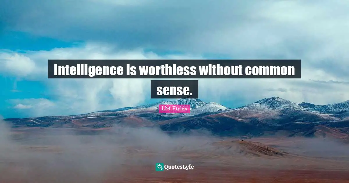 Logical Thinking Quotes: "Intelligence is worthless without common sense."