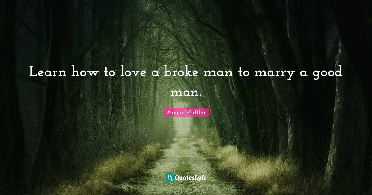 Successful Mind Quotes: "Learn how to love a broke man to marry a good man."
