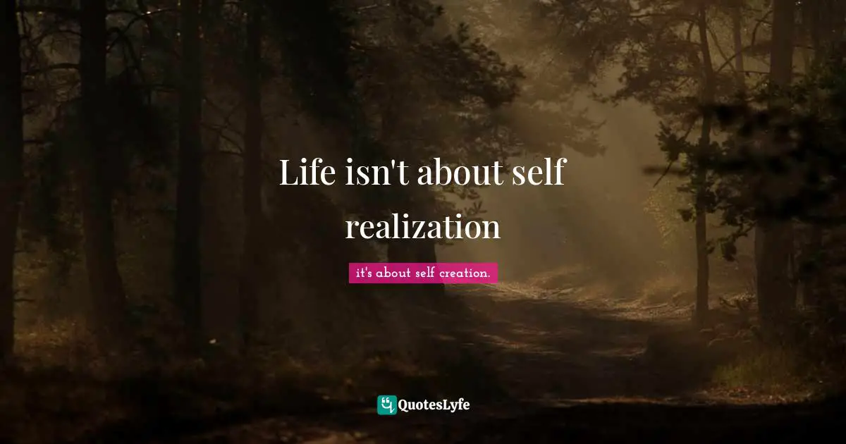 Life isn't about self realization