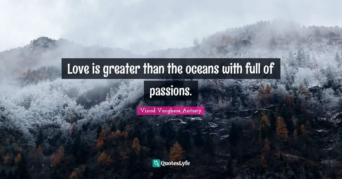 Love is greater than the oceans with full of passions.
