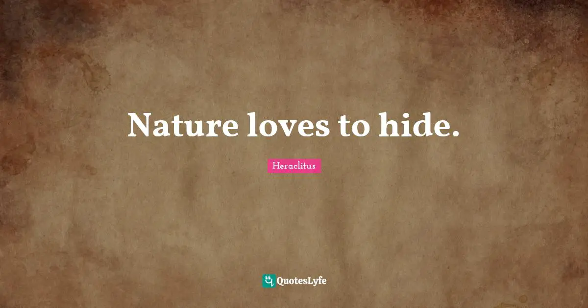 Nature loves to hide.