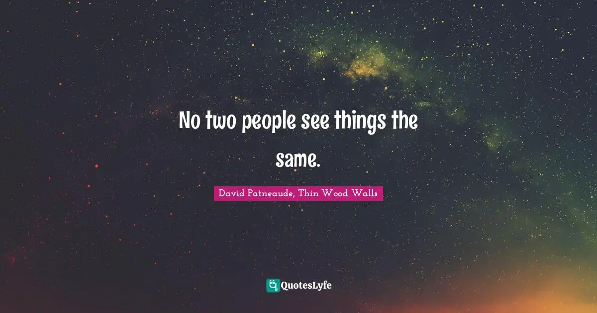 No two people see things the same.