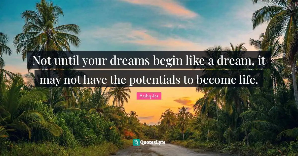 Dreams Come True Quotes: "Not until your dreams begin like a dream, it may not have the potentials to become life."