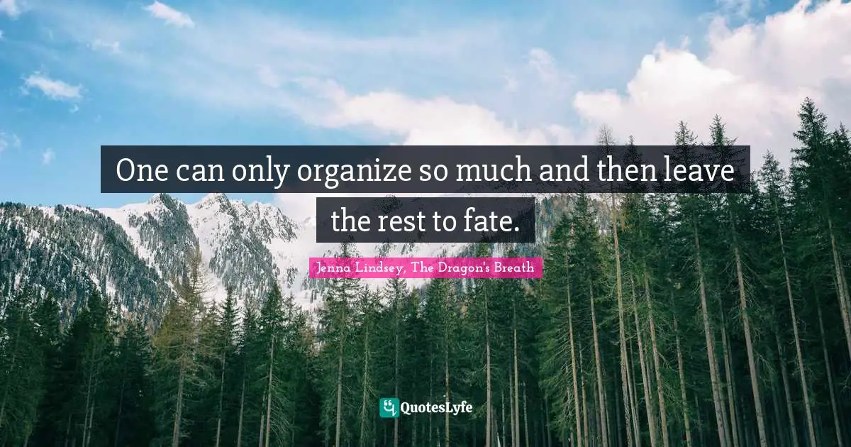 One can only organize so much and then leave the rest to fate.
