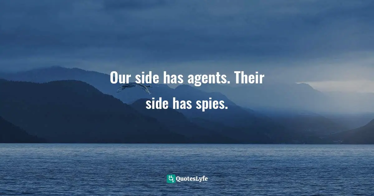 Our side has agents. Their side has spies.