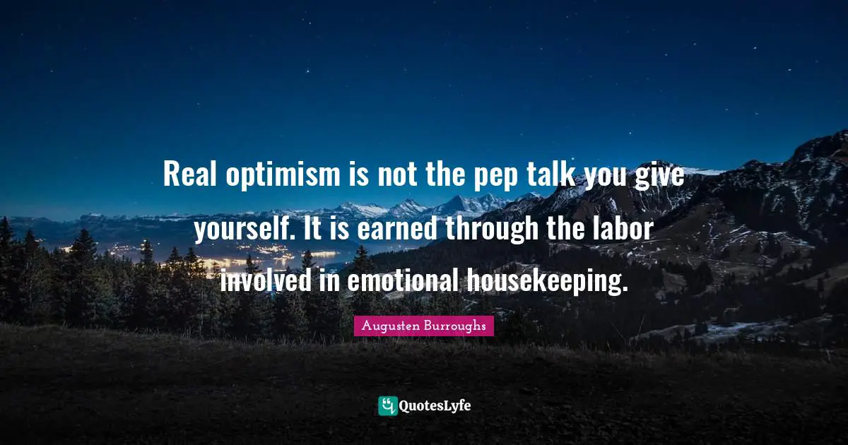 Real optimism is not the pep talk you give yourself. It is earned through the labor involved in emotional housekeeping.