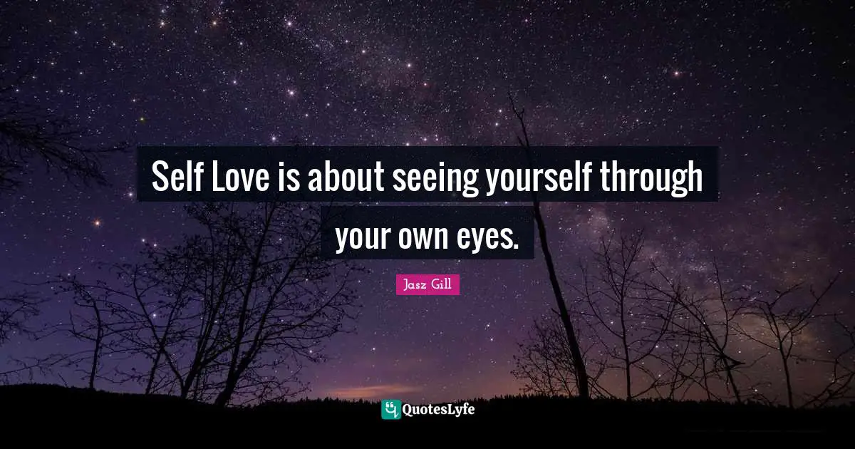 Self Love is about seeing yourself through your own eyes.