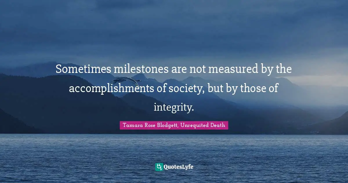 Self Realization Quotes: "Sometimes milestones are not measured by the accomplishments of society, but by those of integrity."