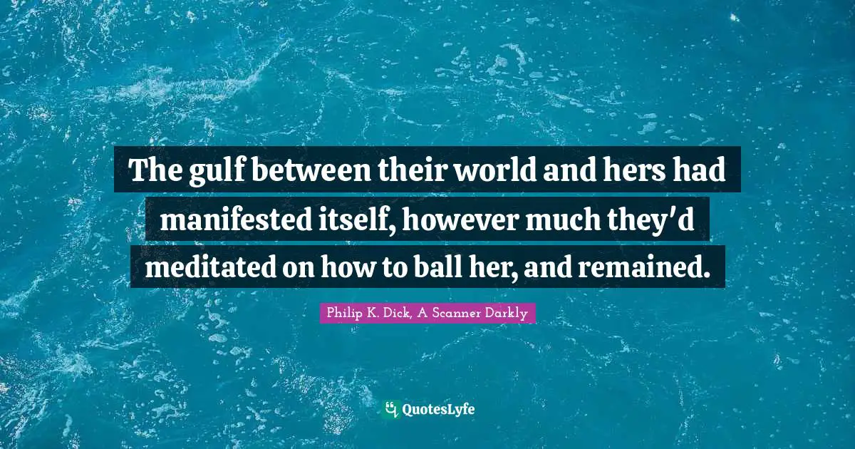 The gulf between their world and hers had manifested itself, however much they'd meditated on how to ball her, and remained.