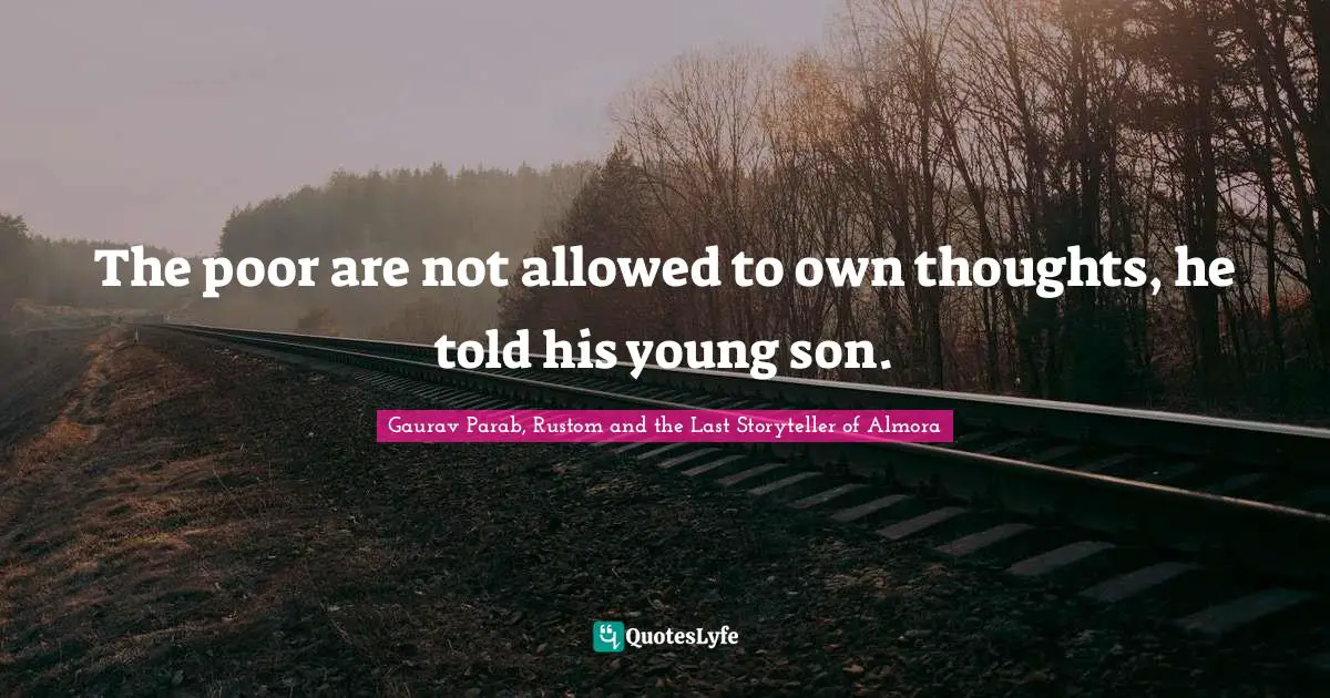 The poor are not allowed to own thoughts, he told his young son.