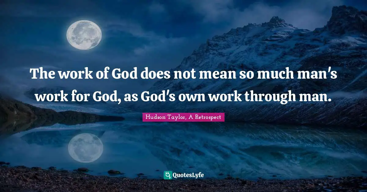 The work of God does not mean so much man's work for God, as God's own work through man.