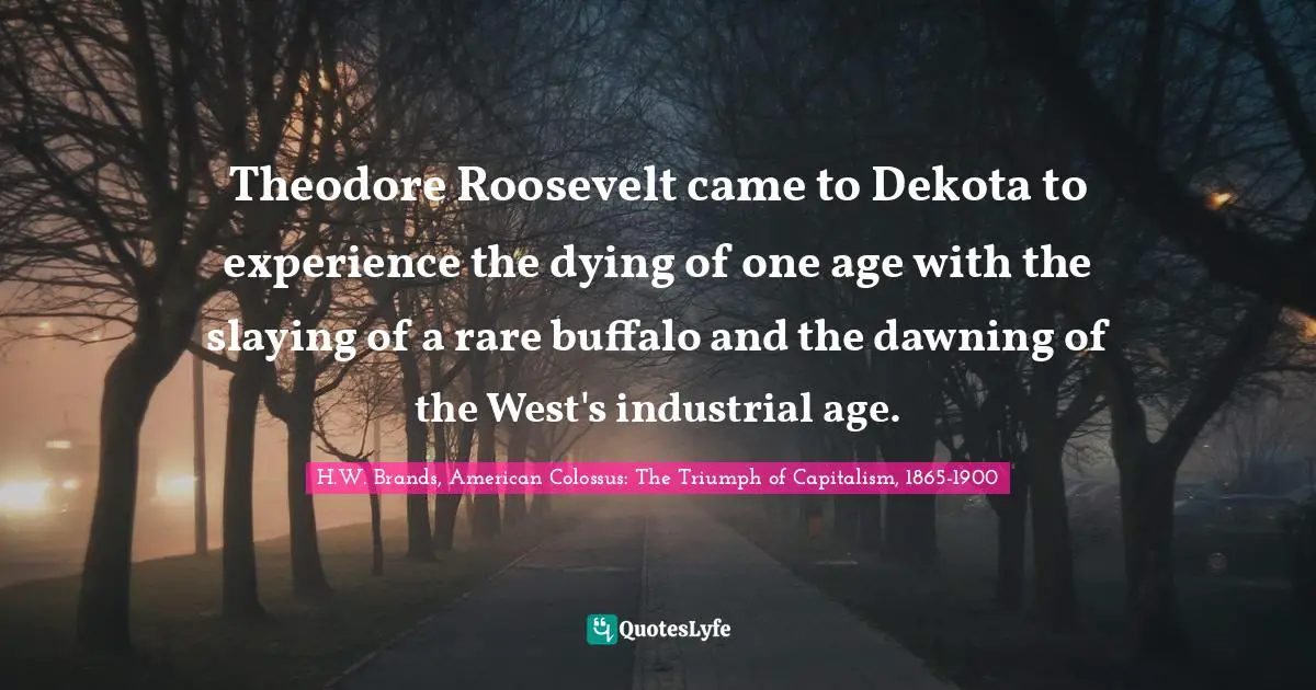 Theodore Roosevelt came to Dekota to experience the dying of one age with the slaying of a rare buffalo and the dawning of the West's industrial age.