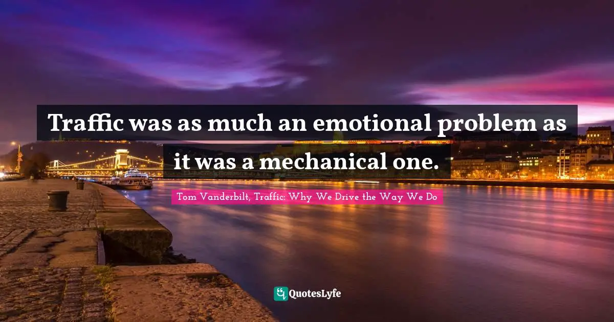 Traffic was as much an emotional problem as it was a mechanical one.