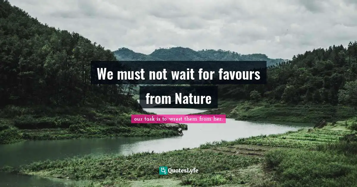 We must not wait for favours from Nature