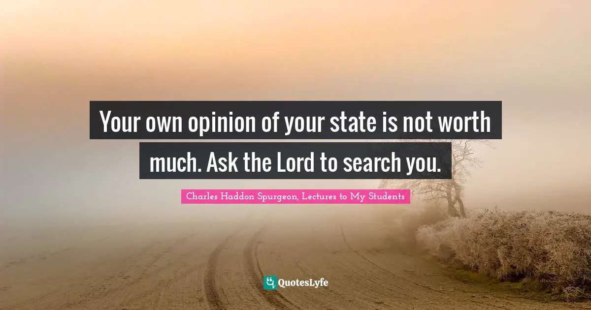Your own opinion of your state is not worth much. Ask the Lord to search you.