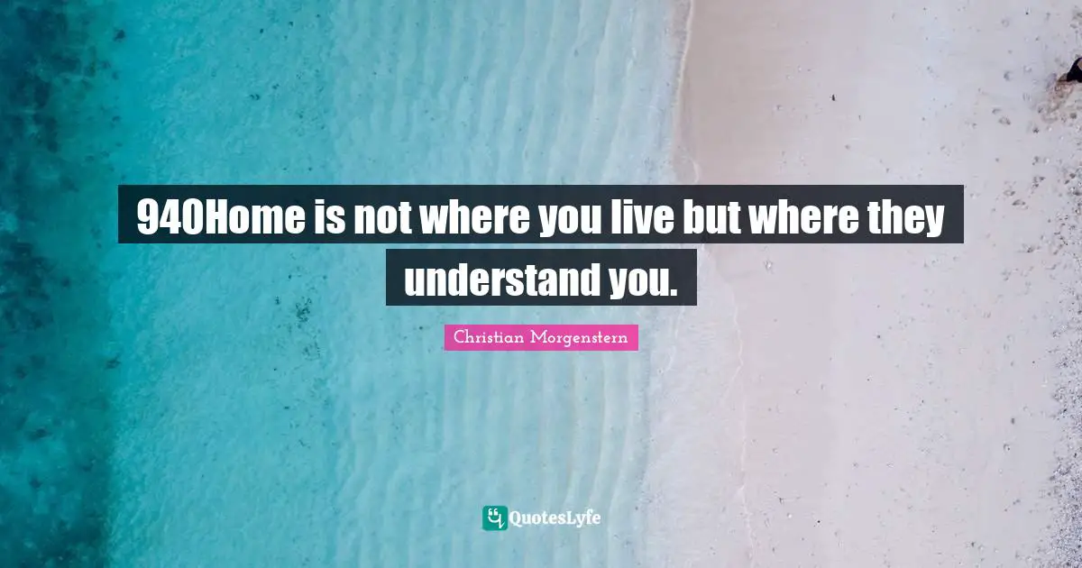 940Home is not where you live but where they understand you.