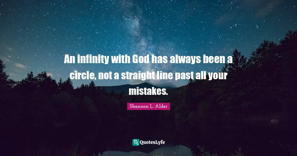 An infinity with God has always been a circle, not a straight line past all your mistakes.
