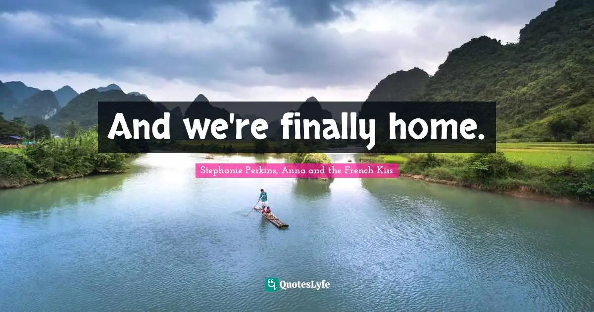 And we're finally home.