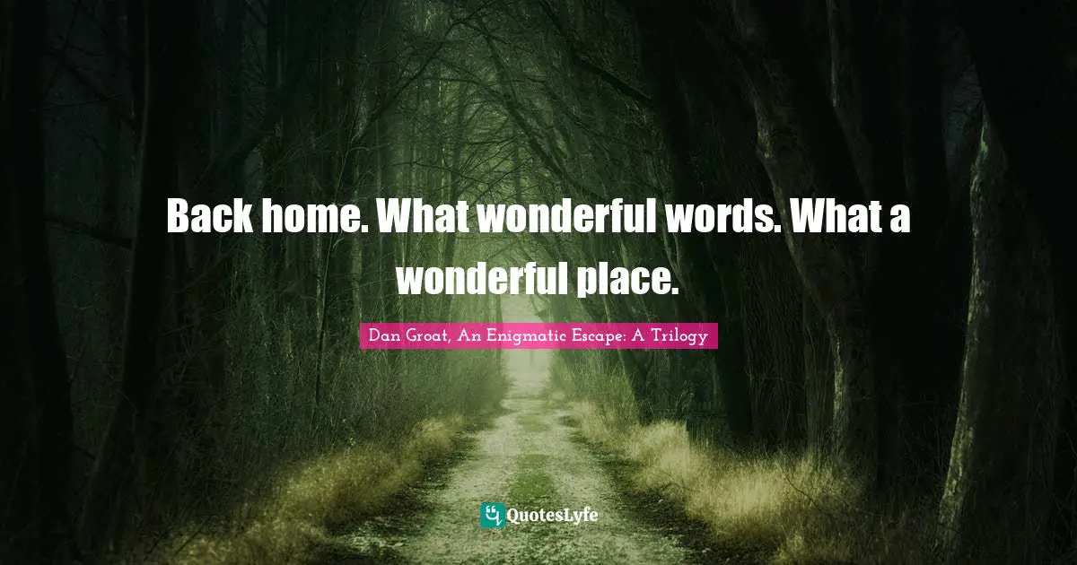 Back home. What wonderful words. What a wonderful place.