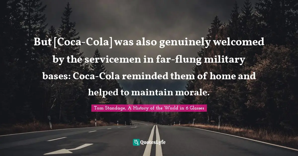 But [Coca-Cola] was also genuinely welcomed by the servicemen in far-flung military bases: Coca-Cola reminded them of home and helped to maintain morale.