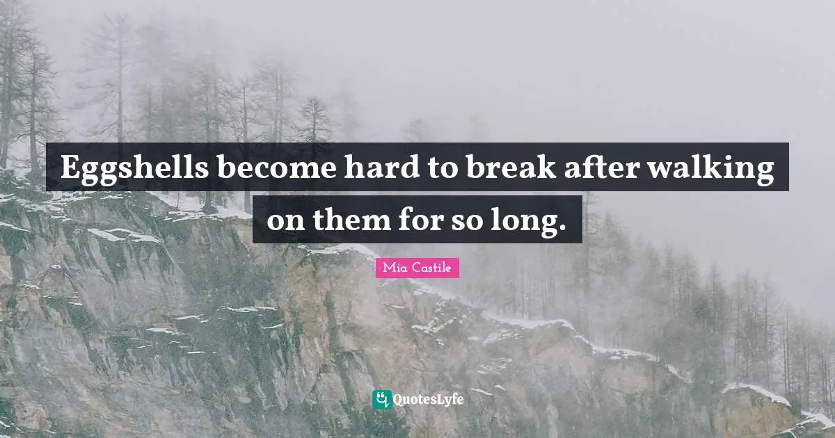 Eggshells become hard to break after walking on them for so long.