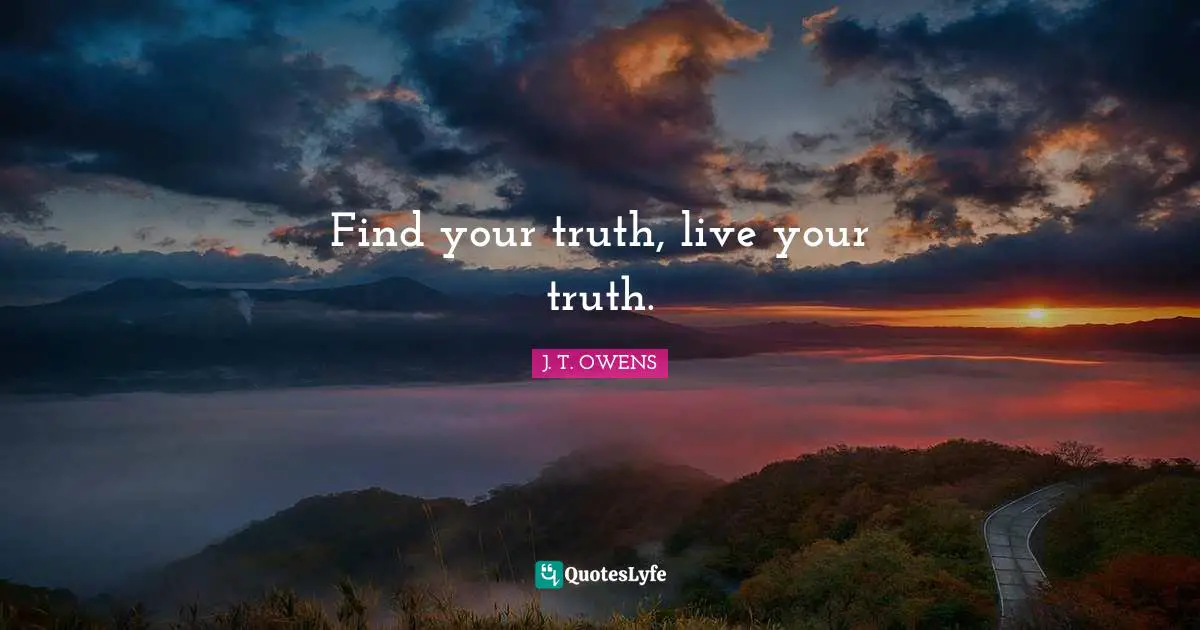 Find your truth, live your truth.