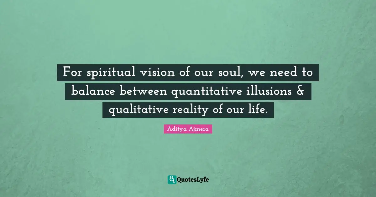 For spiritual vision of our soul, we need to balance between quantitative illusions & qualitative reality of our life.