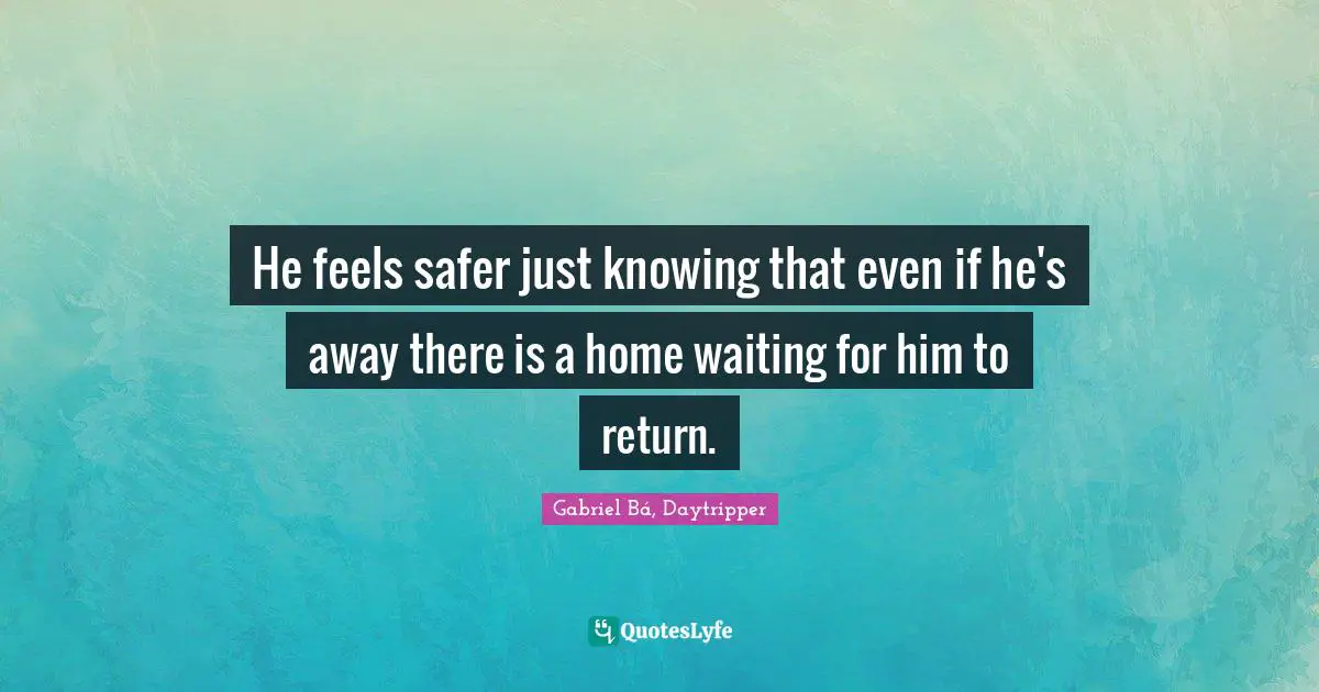 Gabriel Bá, Daytripper Quotes: "He feels safer just knowing that even if he's away there is a home waiting for him to return."