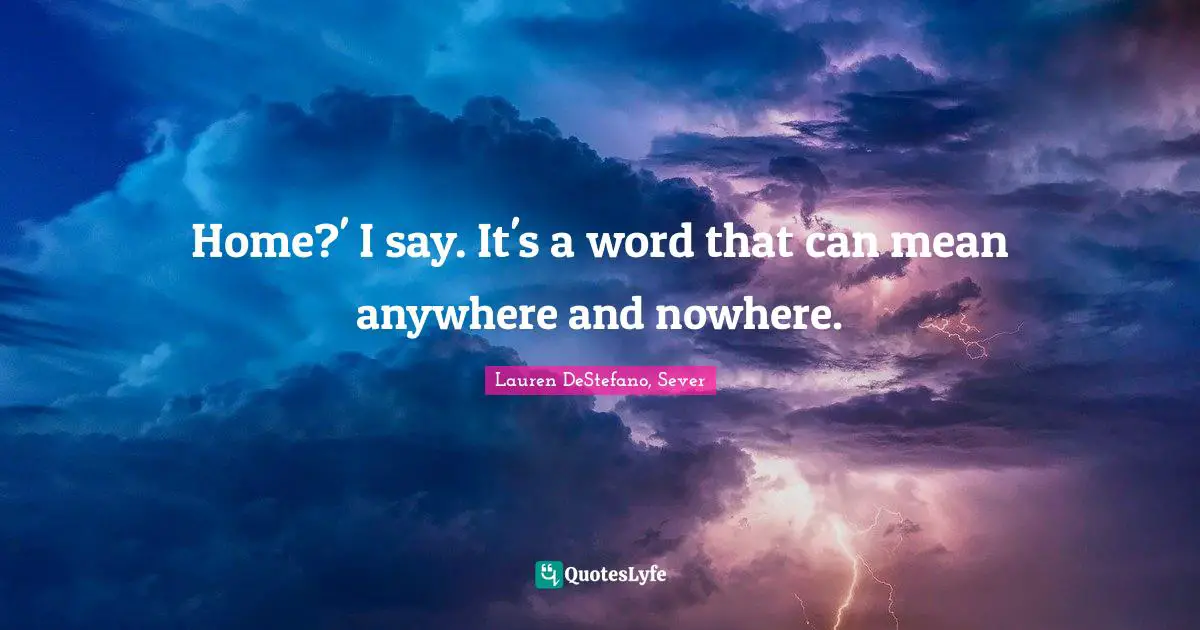 Lauren DeStefano Quotes: "Home?' I say. It's a word that can mean anywhere and nowhere."
