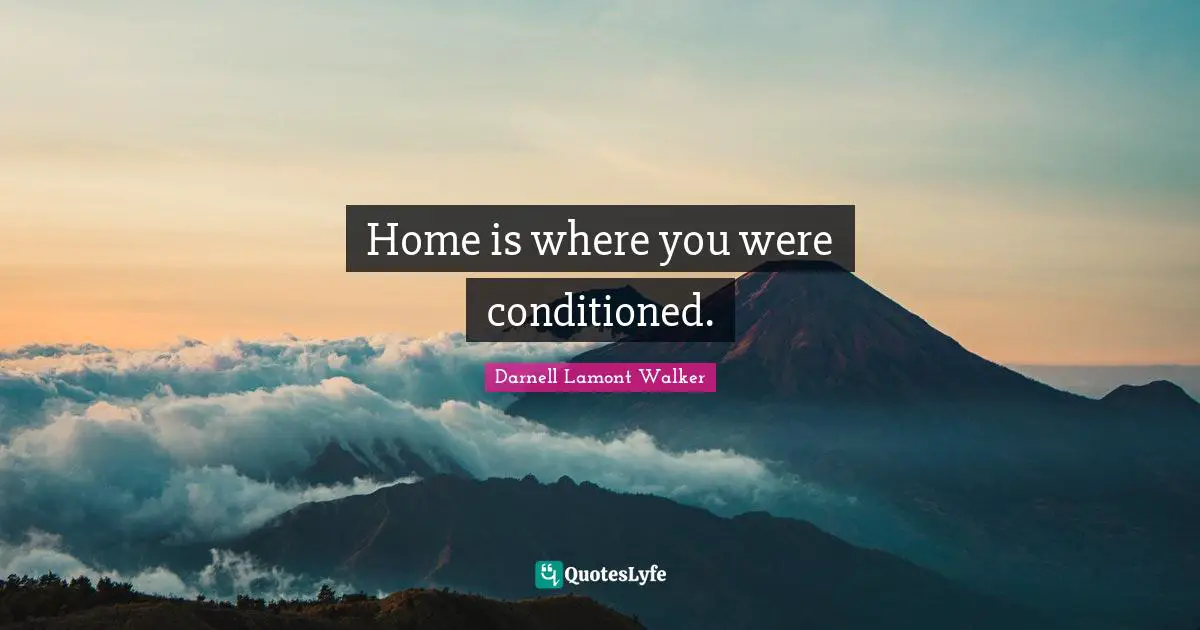 Darnell Lamont Walker Quotes: "Home is where you were conditioned."