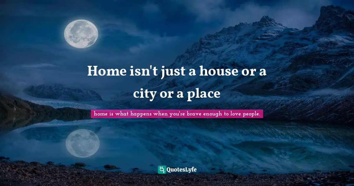 Home isn't just a house or a city or a place