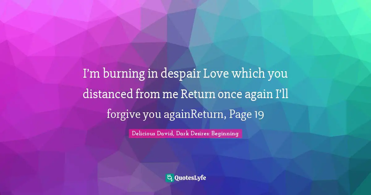I’m burning in despair Love which you distanced from me Return once again I’ll forgive you againReturn, Page 19