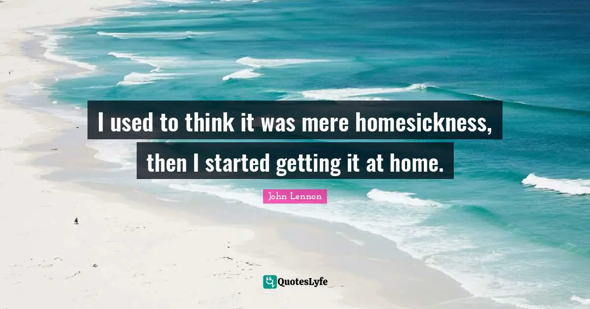 I used to think it was mere homesickness, then I started getting it at home.