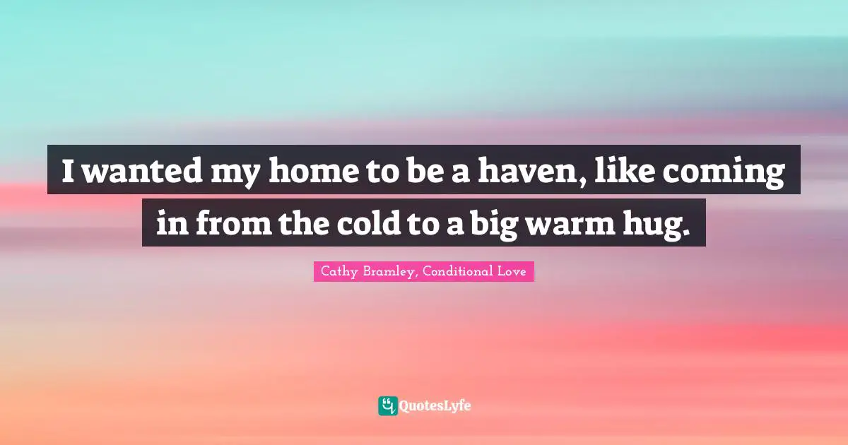I wanted my home to be a haven, like coming in from the cold to a big warm hug.