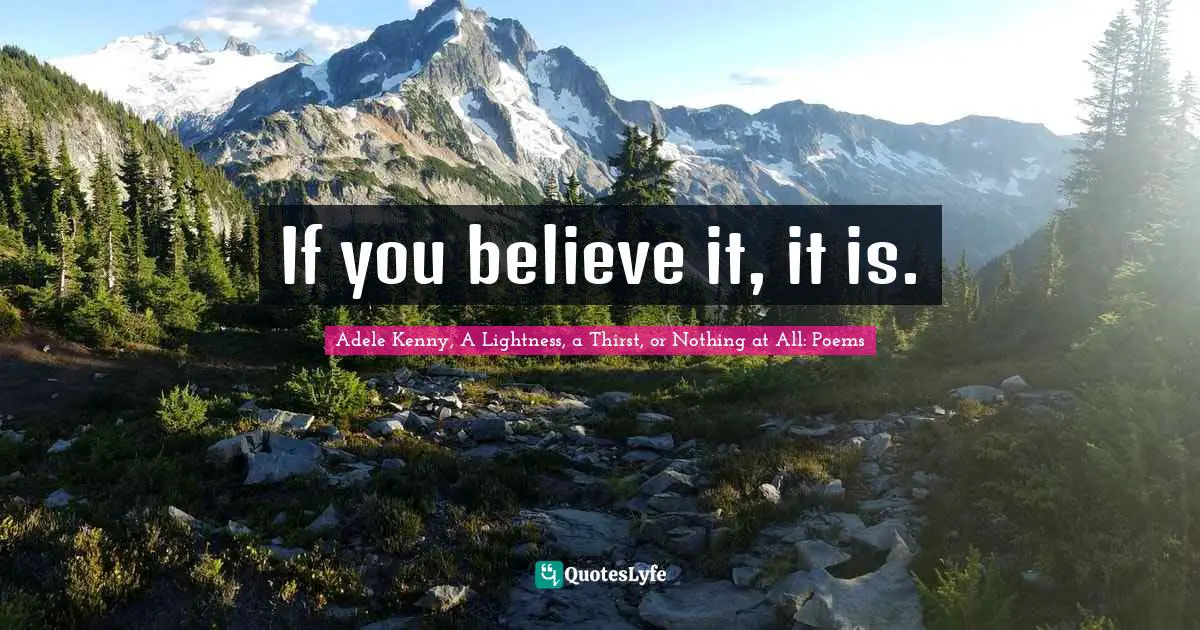 Kenny Quotes: "If you believe it, it is."