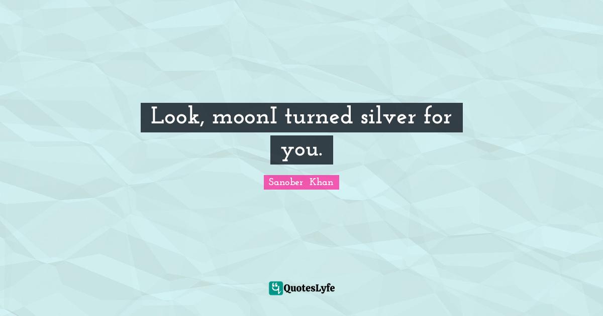 Look, moonI turned silver for you.
