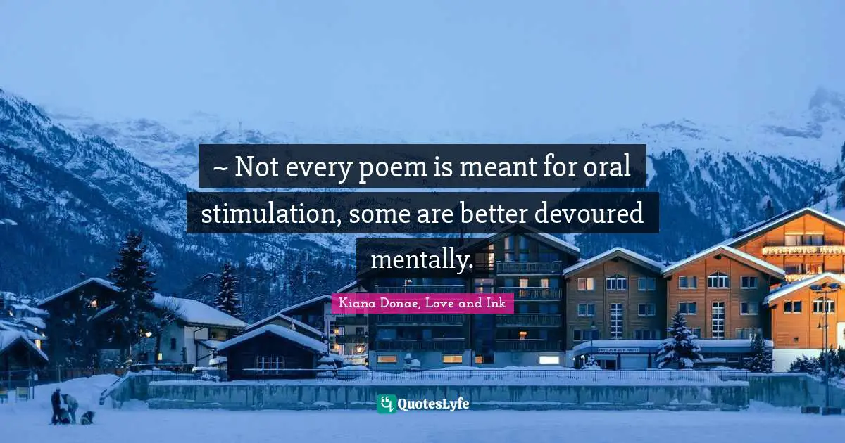 ~ Not every poem is meant for oral stimulation, some are better devoured mentally.