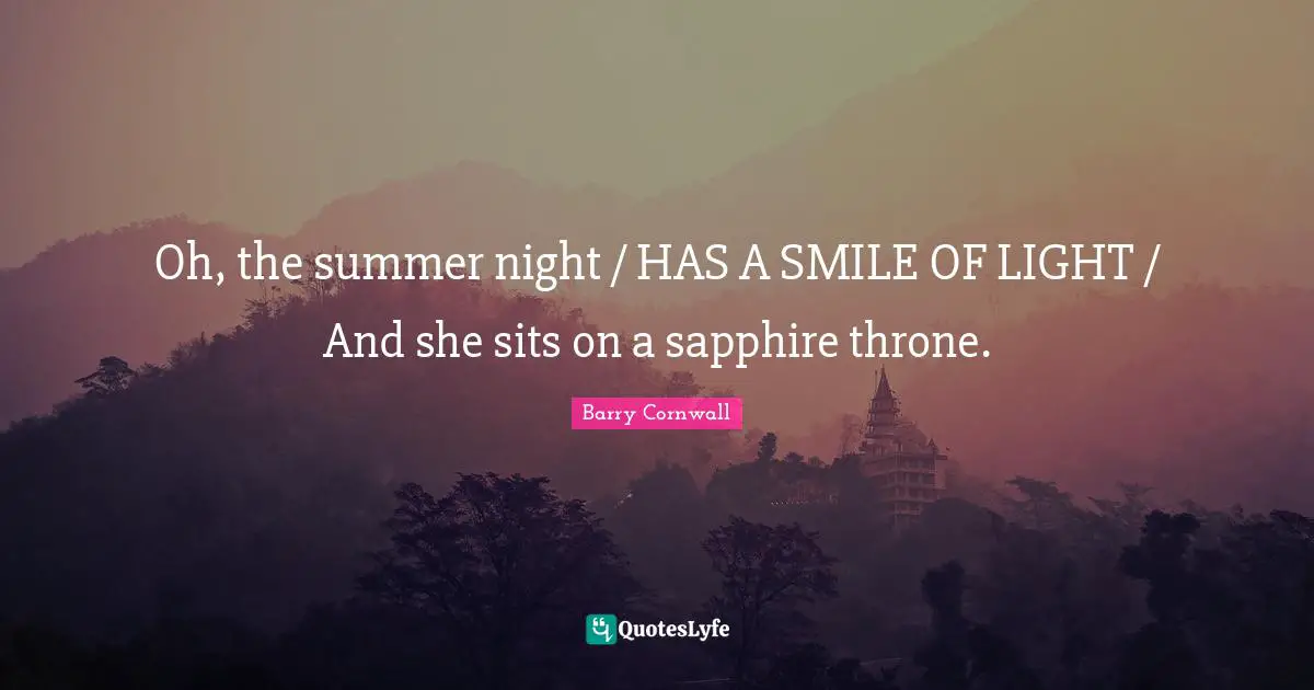Oh, the summer night / HAS A SMILE OF LIGHT / And she sits on a sapphire throne.