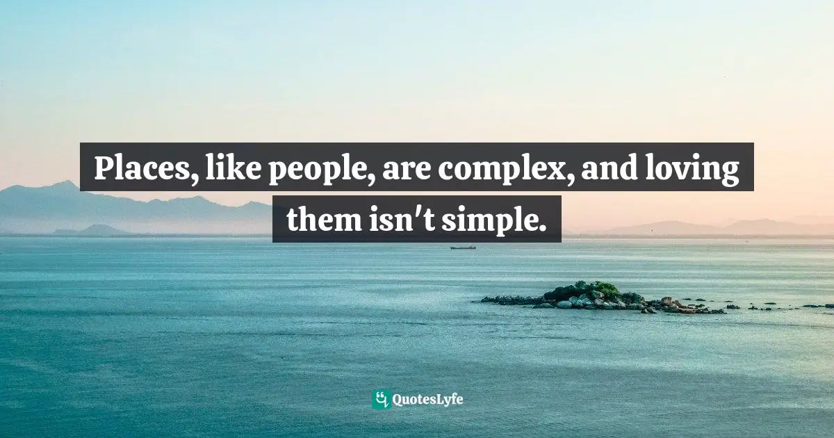 Places, like people, are complex, and loving them isn't simple.
