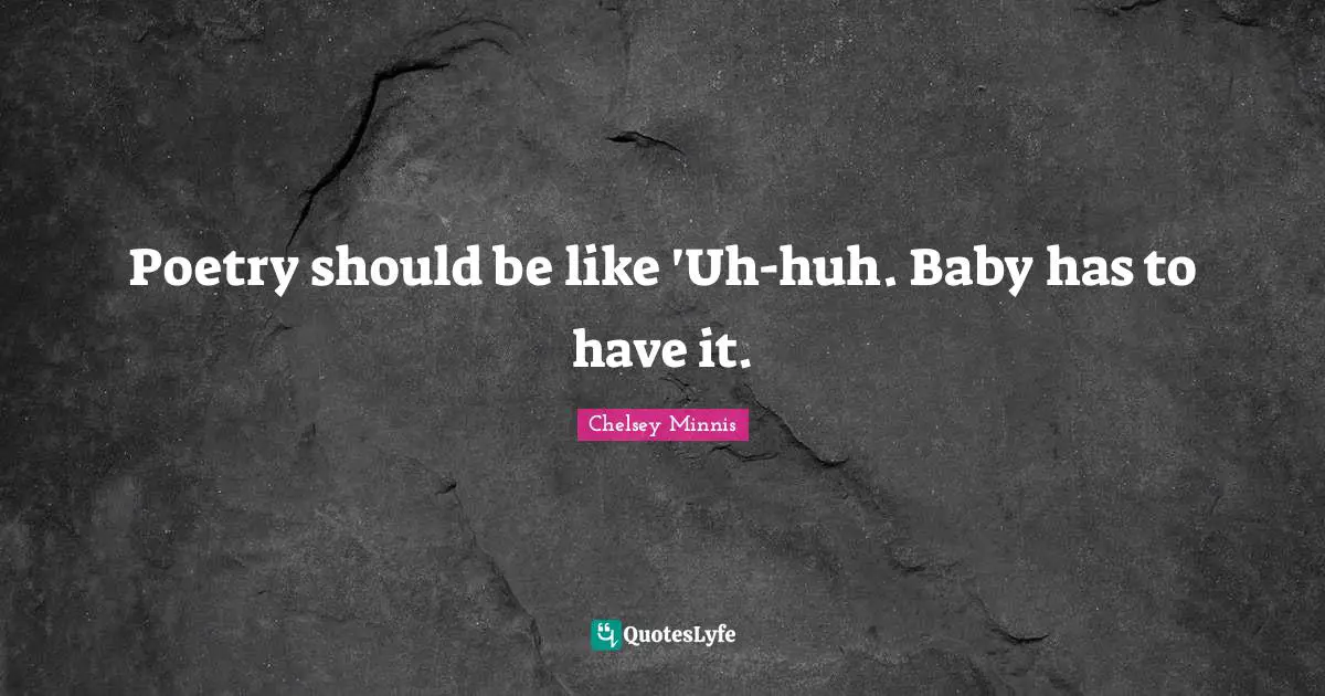 Poetry should be like 'Uh-huh. Baby has to have it.