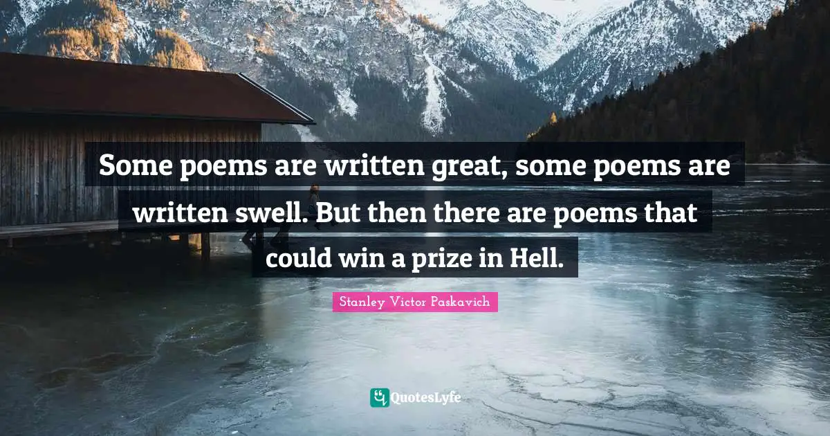 Some poems are written great, some poems are written swell. But then there are poems that could win a prize in Hell.
